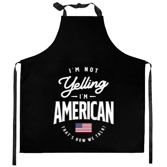 I'm not yelling I'm American Funny American Pride Kitchen Aprons