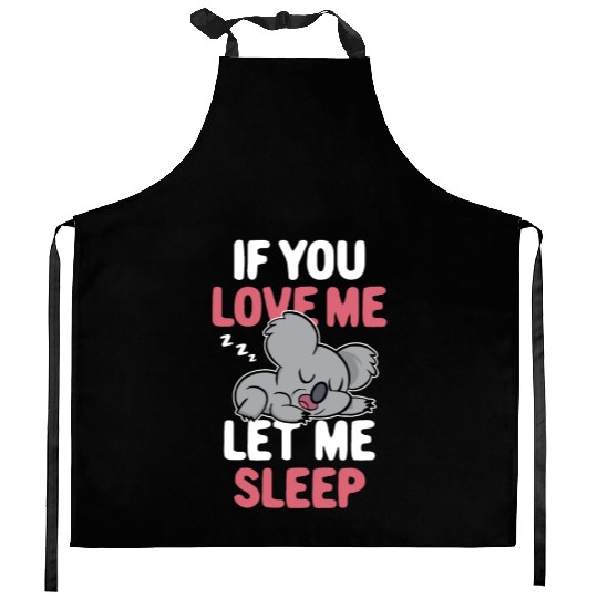 If You Love Me Let Me Sleep Cute Koala Koala Bear Kitchen Aprons
