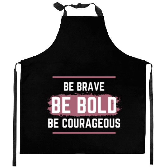 Be Brave Be Bold Be Courageous Kitchen Aprons