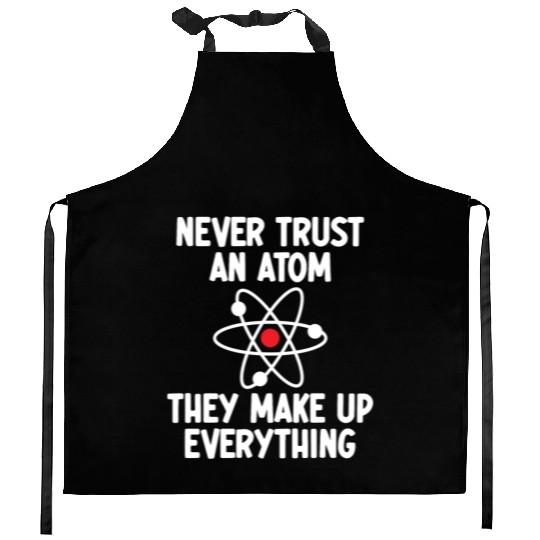 Never Trust An Atom. They Make Up Everything. Kitchen Aprons