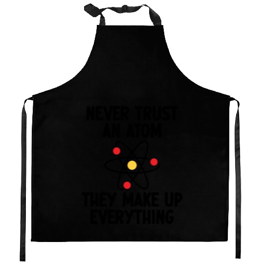 Never Trust An Atom. They Make Up Everything. Kitchen Aprons