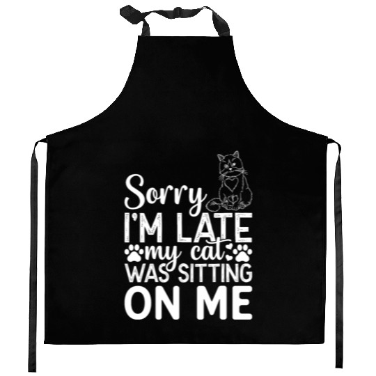 Sorry I'm Late My Cat Was Sitting On Me I Cat Owne Kitchen Aprons