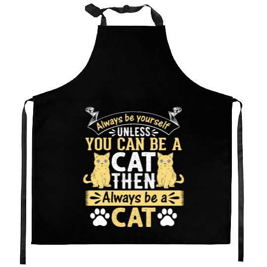 Funny Cat I Always Be Yourself Unless You Can Be A Kitchen Aprons