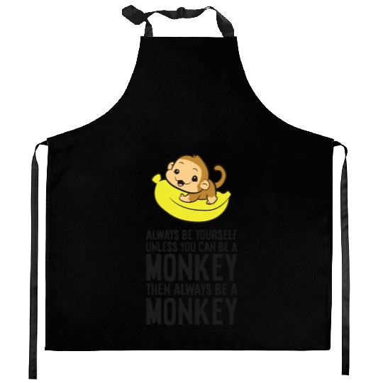 Always Be Yourself Unless You Can Be A Monkey Kitchen Aprons