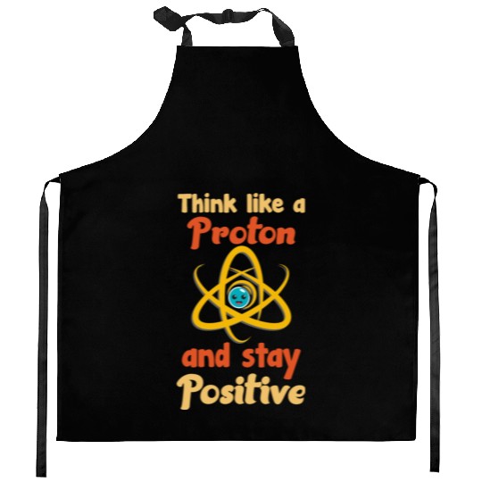 Think like a proton and stay positive Kitchen Aprons
