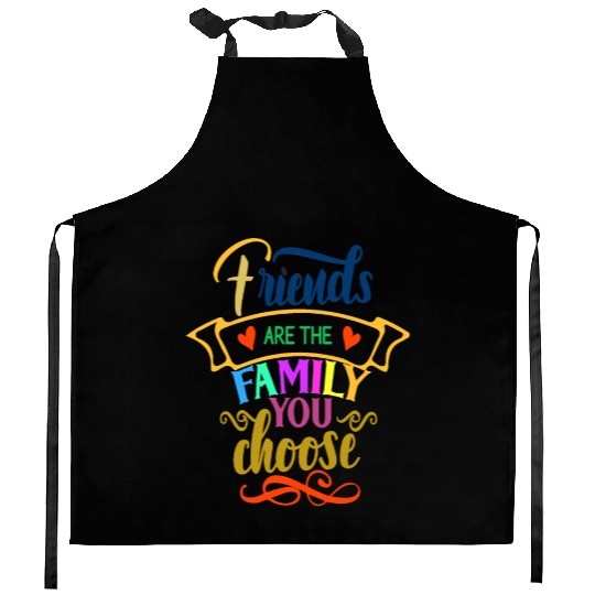 Friends Are the Family You Choose Kitchen Aprons