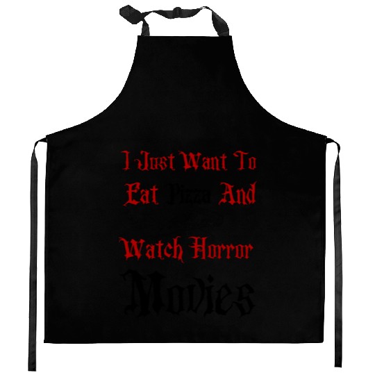 I just want to eat pizza and watch horror movies Kitchen Aprons
