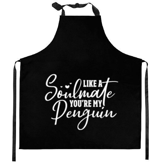 Like A Soulmate You're My Penguin Kitchen Aprons