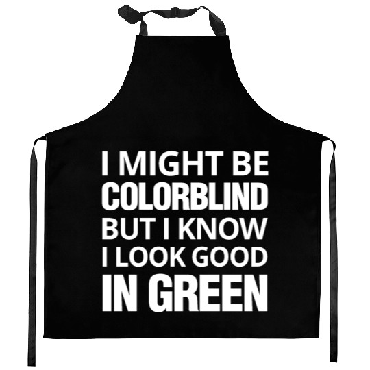 Might Be Colorblind But I look Good In Green Kitchen Aprons