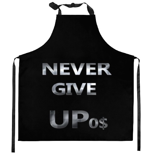 NEVER GIVE UP 0$ Kitchen Aprons