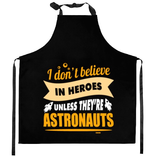 I believe in heroes when they are astronauts Kitchen Aprons
