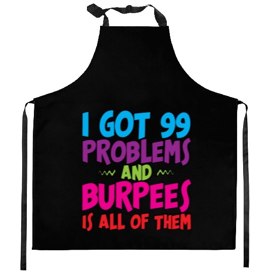 I Got 99 Problems And Burpees Is All Of Them 3 Kitchen Aprons