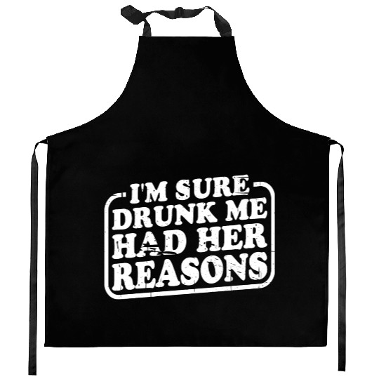 I'm Sure Drunk Me Had Her Reasons 22 Kitchen Aprons