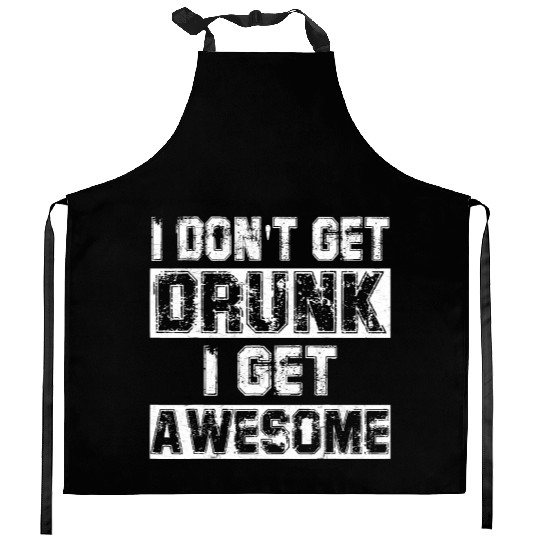 I Don t Get Drunk I Get Awesome Kitchen Aprons Great Drinki