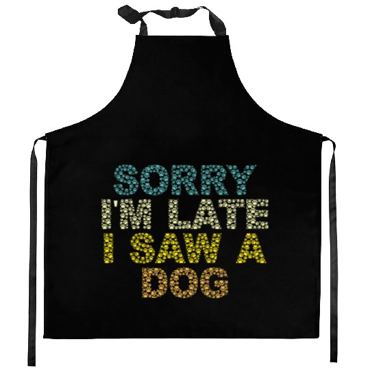 Sorry I'm Late I Saw a Dog Kitchen Aprons