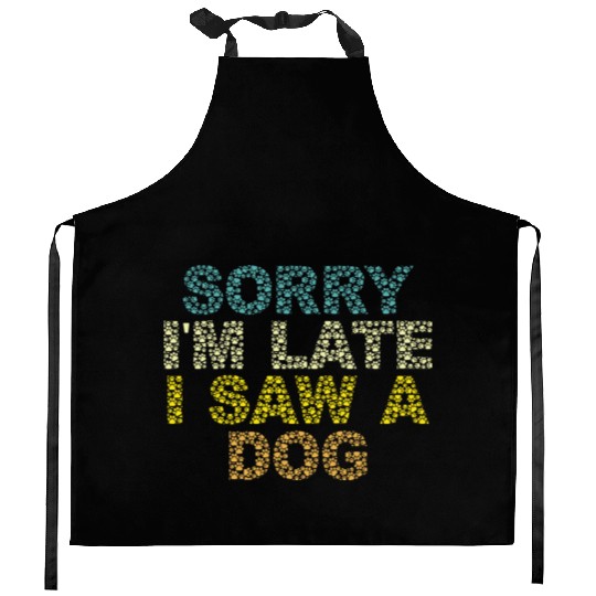 Sorry I'm Late I Saw a Dog Kitchen Aprons