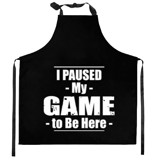 I Paused My Game to Be Here Kitchen Aprons