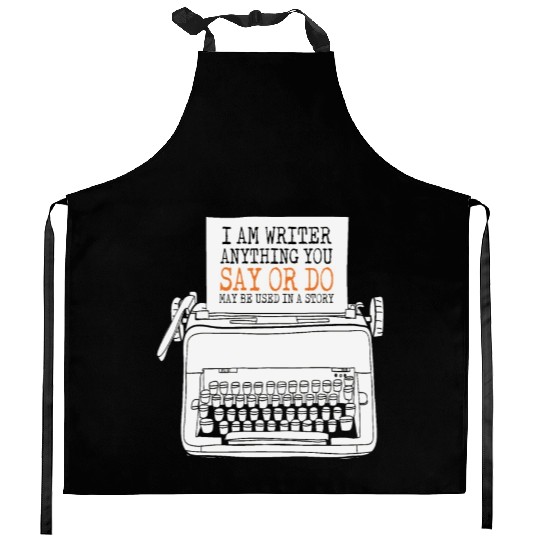 I Am A Writer Anything You Say Or Do May Be Used Kitchen Aprons