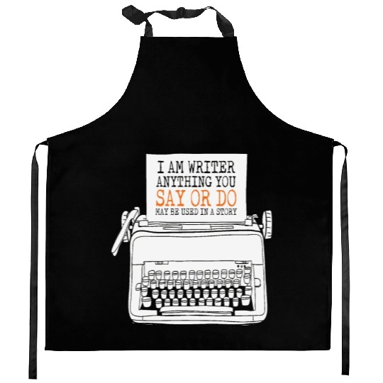 I Am A Writer Anything You Say Or Do May Be Used Kitchen Aprons
