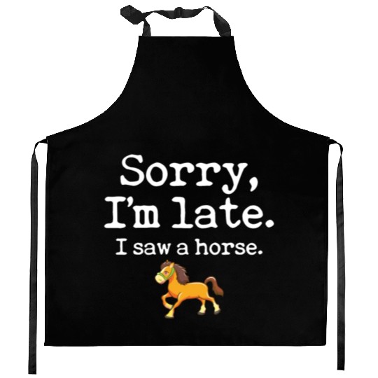 Sorry I'm Late I Saw A Horse Funny Horse Lover Kitchen Aprons