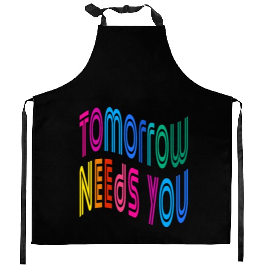 Tomorrow Needs You Motivational Quotes Kitchen Aprons