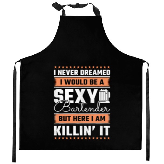 I Never Dreamed I Would Be A Sexy Bartender Kitchen Aprons