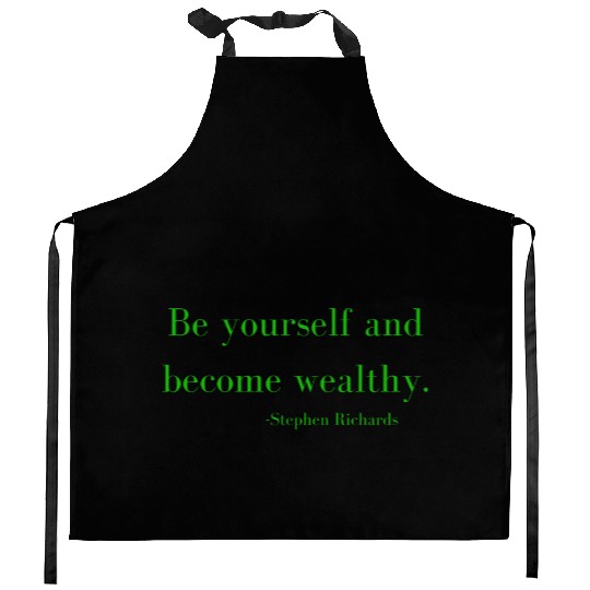Be yourself and be wealthy - Stephen Richards Kitchen Aprons
