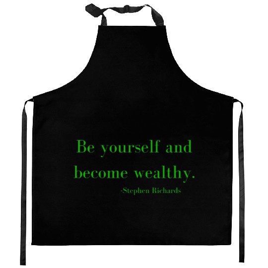 Be yourself and be wealthy - Stephen Richards Kitchen Aprons