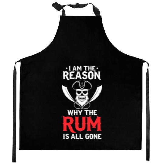 I Am The Reason Why All The Rum Is Gone Pirate Shi Kitchen Aprons