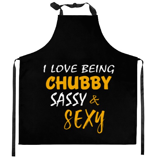 I Love Being Chubby Sassy And Sexy Funny Sarcasm Kitchen Aprons