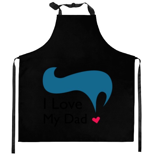 I love my Dad ! Kitchen Aprons