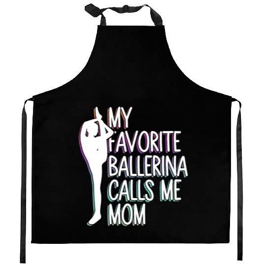 My Favorite Ballerina Calls Me Mom - Ballet Dancer Kitchen Aprons