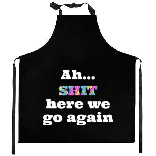 Ah...SHIT here we go again Kitchen Aprons