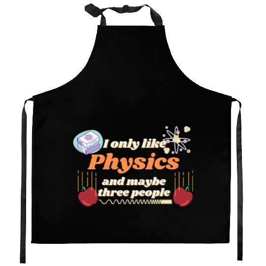 I only like physics, and maybe three people Kitchen Aprons