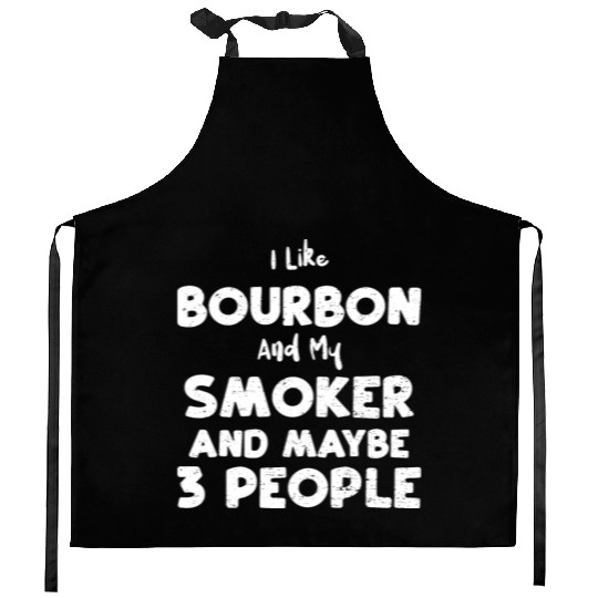 I Like Bourbon And My Smoker And... Kitchen Aprons