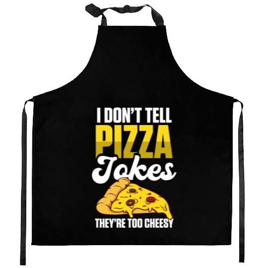 I Don’t Tell Pizza Jokes They’re Too Cheesy Kitchen Aprons