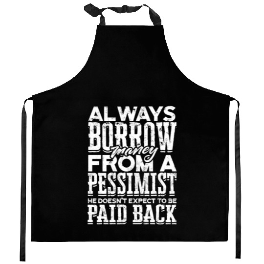 Always borrow money from a pessimist, he doesn't Kitchen Aprons