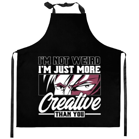 I Not Weird I'm Just More Creative Than You Kitchen Aprons