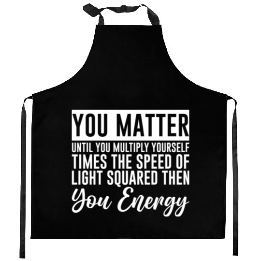 You Matter Until You x by c2 Then You Energy 4 Kitchen Aprons
