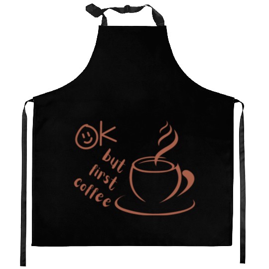 Okay, but first coffee Kitchen Aprons