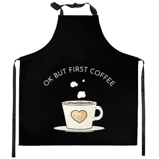 Okay, but first coffee Kitchen Aprons
