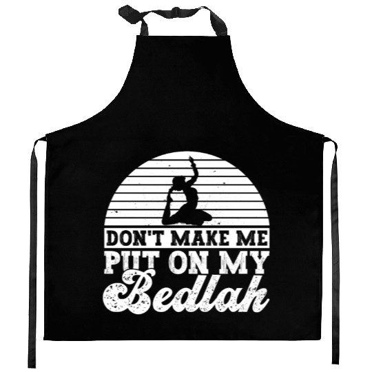 Don't Make Me Put On My Bedlah - Belly Dance Kitchen Aprons