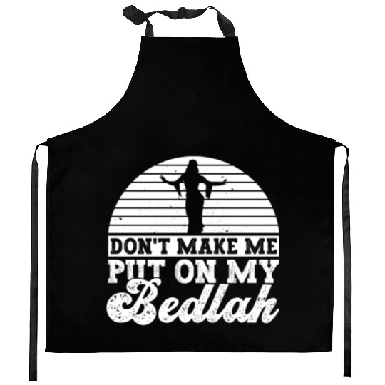 Don't Make Me Put On My Bedlah - Belly Dance Kitchen Aprons