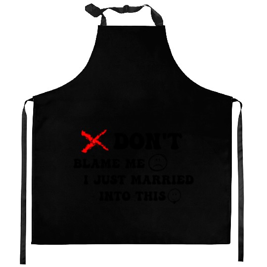 DON'T BLAME ME I JUST MARRIED INTO THIS Kitchen Aprons