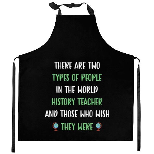 There are two types in the world History Teacher Kitchen Aprons