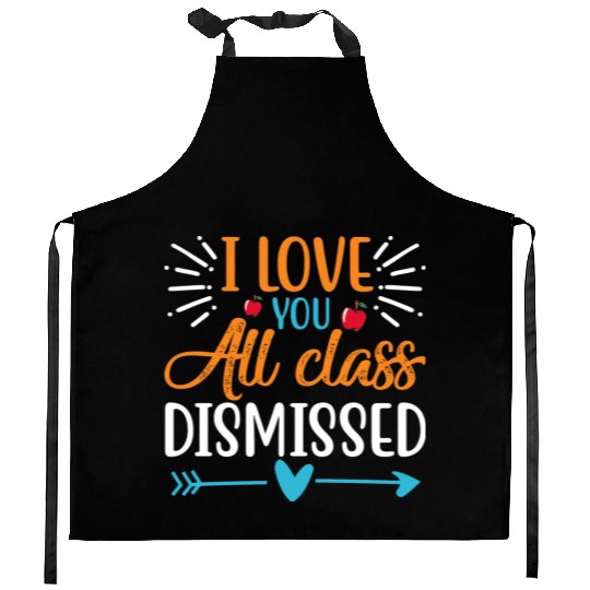I Love You All Class Dismissed Last Day Of School Kitchen Aprons