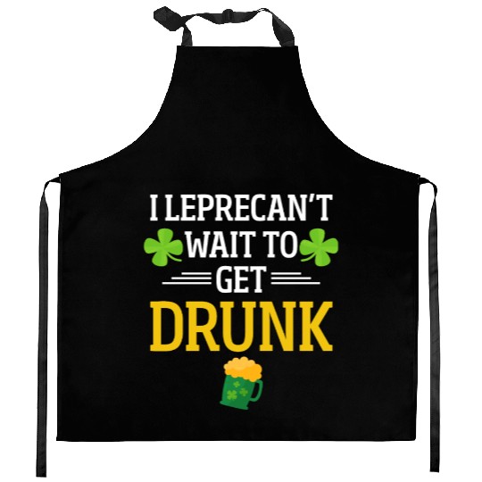 Funny St. Patrick I Leprecan't Wait To Get Drunk Kitchen Aprons