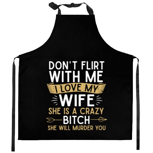 Don t flirt with me I love my wife She s a crazy Kitchen Aprons