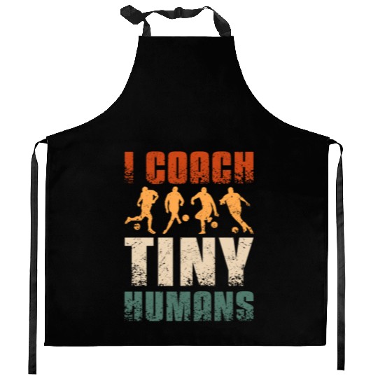 I coach tiny humans Soccer coach Kitchen Aprons