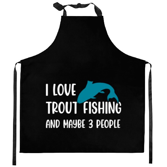 I love Trout Fishing and maybe 3 people Kitchen Aprons